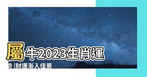 2023屬牛|【屬牛2023生肖運勢】財運漸入佳景，感情運喜中帶。